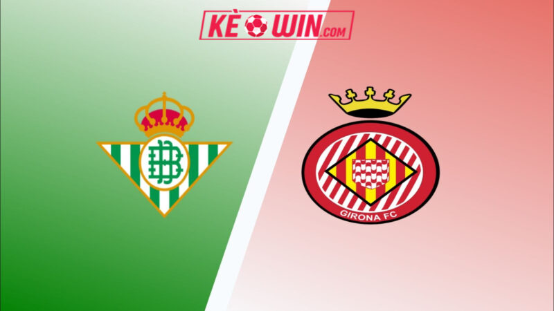 Real Betis vs Girona – Kèo bóng đá 22h15 23/11/2025 – VĐQG Tây Ban Nha